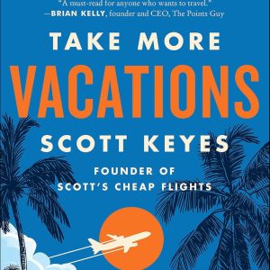 Take More Vacations: How to Search Better, Book Cheaper, and Travel the World